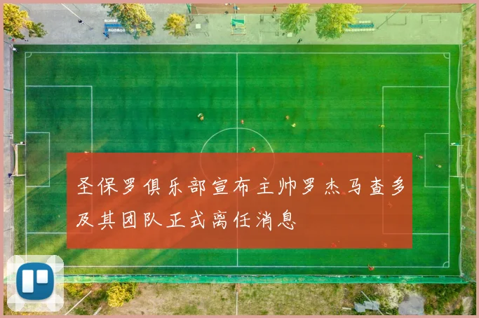 圣保罗俱乐部宣布主帅罗杰马查多及其团队正式离任消息