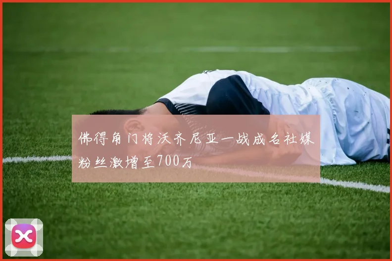 佛得角门将沃齐尼亚一战成名社媒粉丝激增至700万